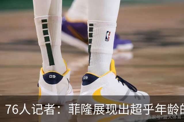 76人记者：菲隆展现出超乎年龄的成熟 他已初具NBA球员风范